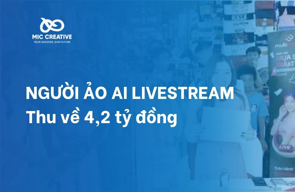 Người ảo AI Live Stream Thu Về 4,2 Tỷ Đồng