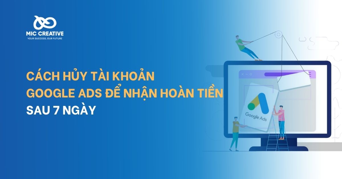 Cách hủy tài khoản Google Ads để nhận hoàn tiền sau 7 ngày
