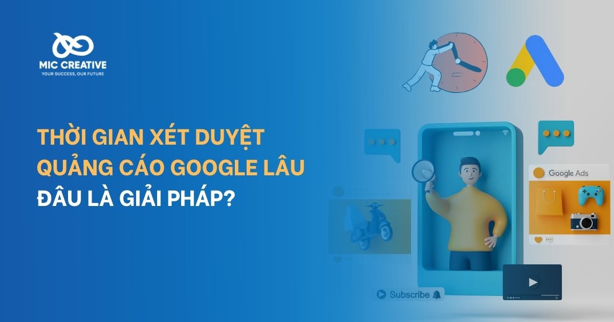 Thời gian xét duyệt quảng cáo Google lâu: Đâu là giải pháp?