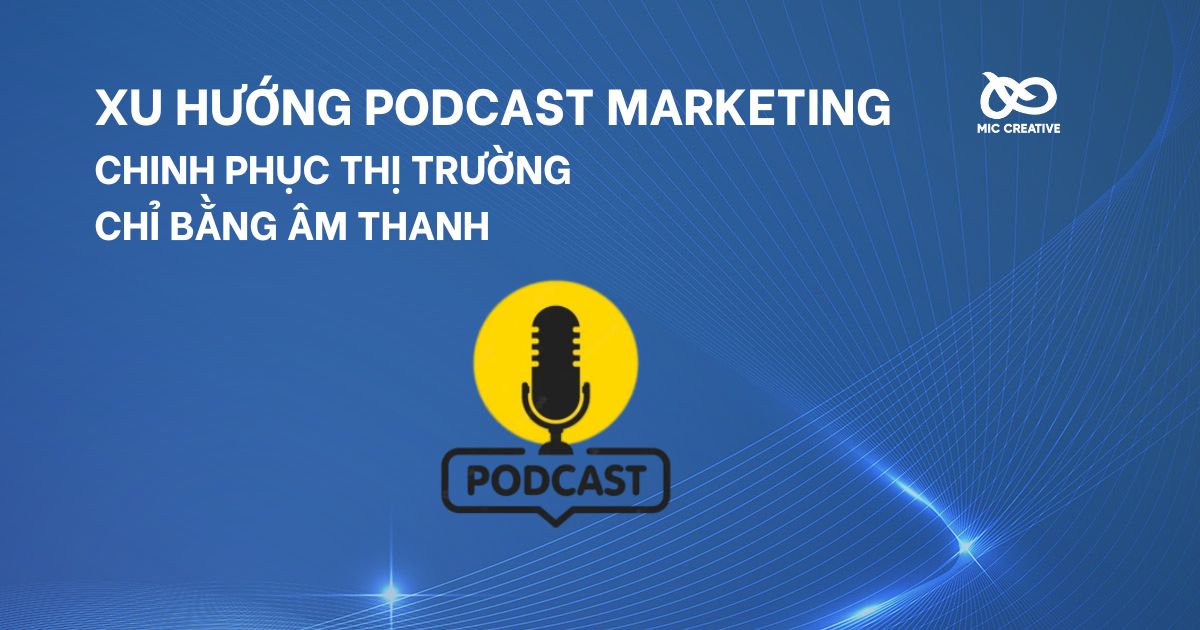 Xu hướng Podcast Marketing - chinh phục thị trường chỉ bằng âm thanh