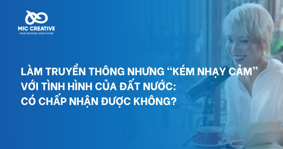 Làm truyền thông nhưng “kém nhạy cảm” với tình hình của đất nước: Có chấp nhận được không?