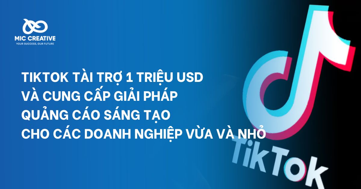 TikTok tài trợ 1 triệu USD cho các doanh nghiệp vừa và nhỏ, cung cấp giải pháp quảng cáo sáng tạo