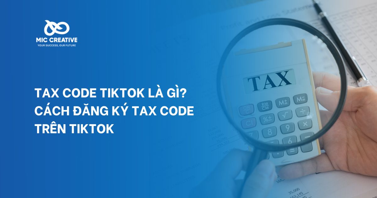 Tax code TikTok là gì? Cách đăng ký Tax code trên TikTok