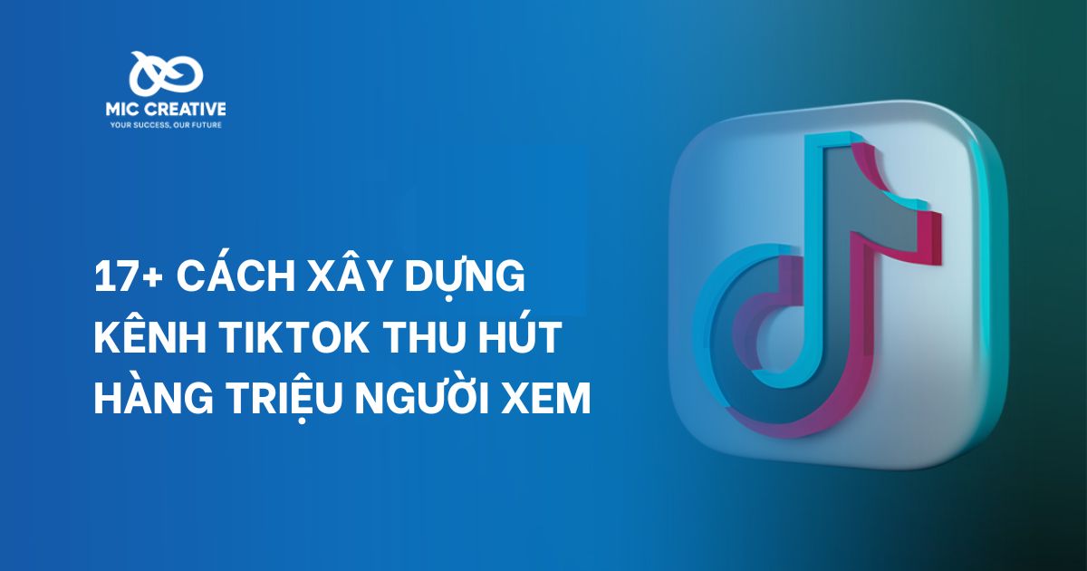 17+ cách xây dựng kênh TikTok thu hút hàng triệu người xem