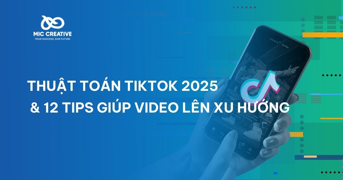 Thuật toán TikTok 2025 & 12 tips giúp video lên xu hướng