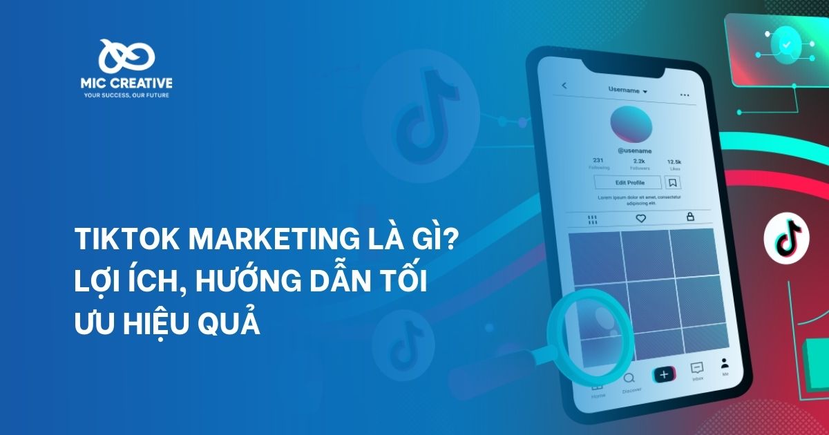 Tiktok Marketing là gì? Lợi ích, hướng dẫn tối ưu hiệu quả