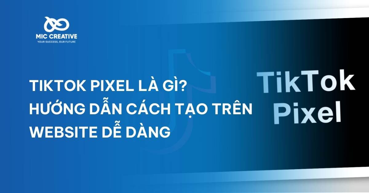 TikTok Pixel là gì? Hướng dẫn cách tạo trên Website dễ dàng