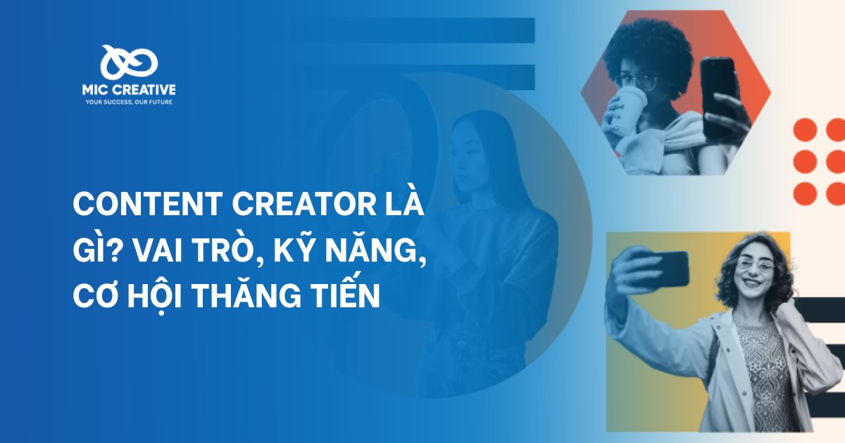 Content Creator là gì? Vai trò, kỹ năng, cơ hội thăng tiến