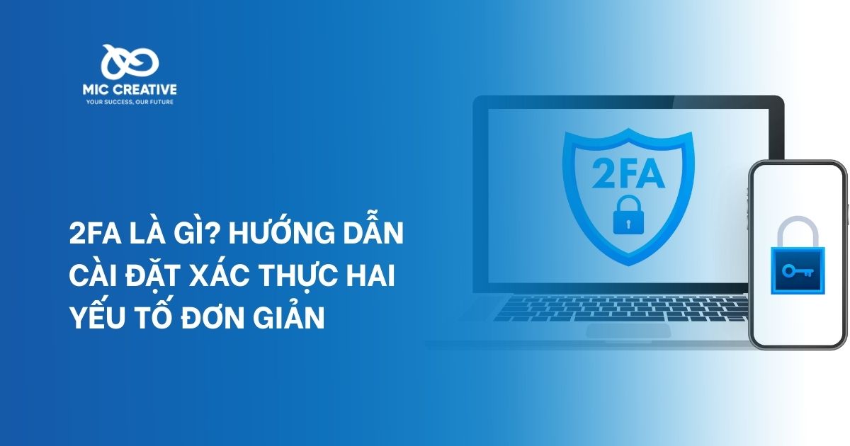 2FA Là Gì? Hướng Dẫn Cài Đặt Xác Thực Hai Yếu Tố Đơn Giản